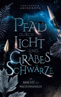 Pfad durch Licht und Grabesschwärze - Christopher Abendroth - ebook
