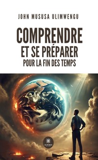 Comprendre et se préparer pour la fin des temps - John Mususa Ulimwengu - ebook