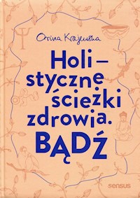 Bądź Holistyczne ścieżki zdrowia - Orina Krajewska - książka