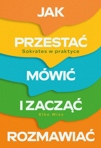 Jak przestać mówić i zacząć rozmawiać. Sokrates w praktyce - Elke Wiss - ebook + audiobook + książka