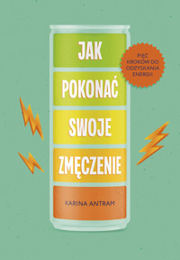 Jak pokonać swoje zmęczenie. Pięć kroków do odzyskania energii - Karina Antram - książka