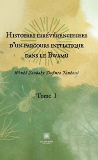 Histoires irrévérencieuses d'un parcours initiatique dans le Bwamu - Tome 1 - Wonkô Zoubaky Dofinta Tankossi - ebook