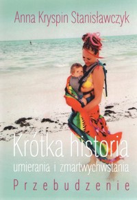 Krótka historia umierania i zmartwychwstania Przebudzenie - Stanisławczyk Kryspin Anna - książka