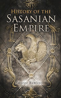 History of the Sasanian Empire - Rawlinson George - ebook
