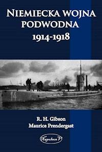 Niemiecka wojna podwodna 1914-1918 - R.H. Gibson, Maurice Prendergast - ebook