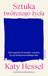 Sztuka twórczego życia. 366 inspiracji od artystek i artystów, by żyć kreatywnie każdego dnia - Katy Hessel - książka