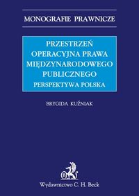 Przestrzeń operacyjna prawa międzynarodowego publicznego Perspektywa Polska - Brygida Kuźniak - książka