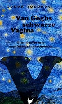 Van Goghs schwarze Vagina - Todor Todorov - ebook