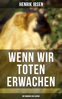 Wenn wir Toten erwachen (Mit Biografie des Autors) - Henrik Ibsen - ebook