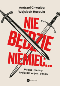 Nie będzie Niemiec…. Polska-Niemcy. Tysiąc lat wojny i pokoju - prof. Andrzej Chwalba, Wojciech Harpula - książka