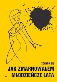 Jak zmarnowałem młodzieńcze lata - Gie Szymon - książka