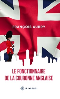 Le fonctionnaire de la couronne anglaise - François Aubry - ebook
