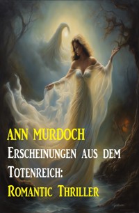 Erscheinungen aus dem Totenreich: Romantic Thriller - Ann Murdoch - ebook