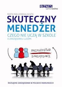 Skuteczny menedżer. Czego nie uczą w szkole o zarządzaniu ludźmi - Marta Pawlikowska-Olszta - ebook
