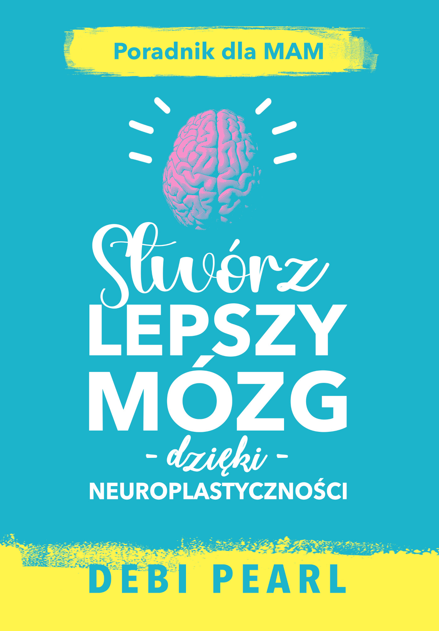 Stwórz lepszy mózg dzięki neuroplastyczności – poradnik dla mam