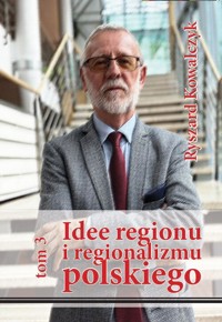 Idee regionu i regionalizmu polskiego t. 3 - Kowalczyk Ryszard - książka