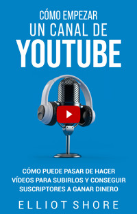 Cómo empezar un canal de YouTube - Elliot Shore - ebook