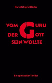 Vom Guru, der Gott sein wollte - Parvati Sigrid Hörler - ebook
