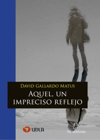 Aquel, un impreciso reflejo - David Gallardo Matus - ebook