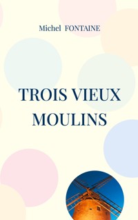 Trois Vieux Moulins - Michel Fontaine - ebook
