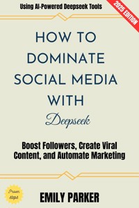 How to Dominate Social Media with Deepseek: - Emily Parker - ebook
