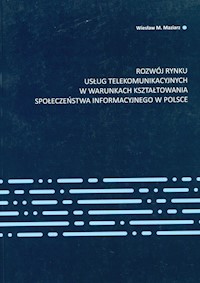 Rozwój rynku usług telekomunikacyjnych w warunkach kształtowania społeczeństwa informacyjnego w Polsce - Maziarz Wiesław M - książka