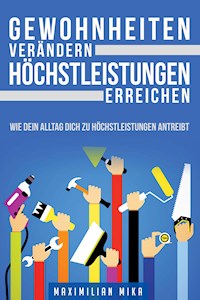 Gewohnheiten verändern Höchstleistungen erreichen - Maximilian Mika - ebook