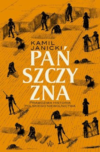 Pańszczyzna. Prawdziwa historia polskiego niewolnictwa - Kamil Janicki - ebook + książka
