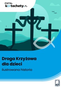 Droga Krzyżowa dla dzieci – ilustrowana historia - zbiorowa praca - ebook