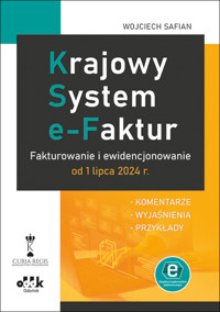 Krajowy System e-Faktur Fakturowanie i ewidencjonowanie od 1 lipca 2024 r. komentarze, wyjaśnienia - Wojciech Safian - książka