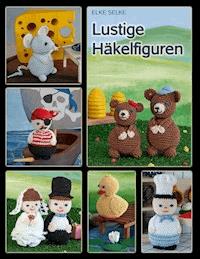 Lustige Häkelfiguren - Elke Selke - ebook