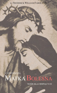 Matka Bolesna wzór dla cierpiących - o. Frederick William Faber COr - ebook