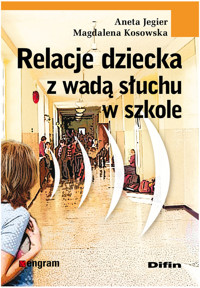 Relacje dziecka z wadą słuchu w szkole - Jegier Aneta, Kosowska Magdalena - książka
