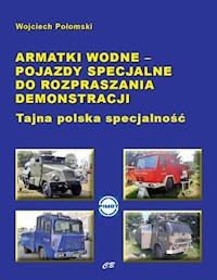 Armatki wodne Pojazdy specjalne do rozpraszania demonstracji - Połomski Wojciech - książka