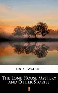 The Lone House Mystery and Other Stories - Edgar Wallace - ebook