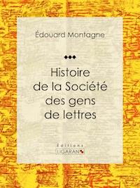 Histoire de la Société des gens de lettres - Édouard Montagne - ebook
