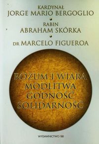 Rozum i wiara modlitwa godność solidarność - Bergoglio Jorge Mario, Skórka Abraham, Figueroa Marcelo - książka