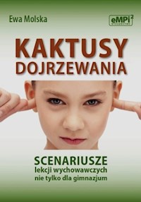 Kaktusy dojrzewania Scenariusze lekcji wychowawczych nie tylko dla gimnazjum - Molska Ewa - książka