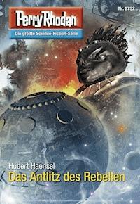 Perry Rhodan 2752: Das Antlitz des Rebellen -  Hubert Haensel - ebook