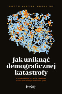 Jak uniknąć demograficznej katastrofy. O ludnościowym PEGAZIE, równaniu rodzinnym i dobrym miejscu do życia - Bartosz Marczuk, Michał Kot - książka