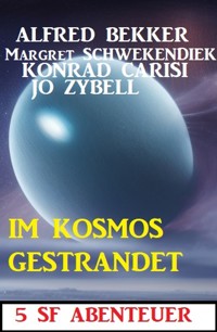 Im Kosmos gestrandet: 5 SF Abenteuer - Alfred Bekker - ebook