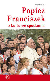 Papież Franciszek o kulturze spotkania - Fares Diego - książka