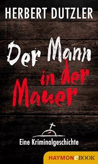 Der Mann in der Mauer. Eine Kriminalgeschichte - Herbert Dutzler - ebook