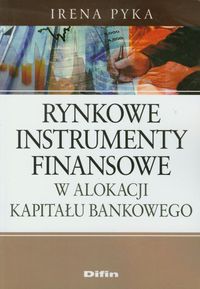Rynkowe instrumenty finansowe w alokacji kapitału bankowego - Pyka Irena - książka