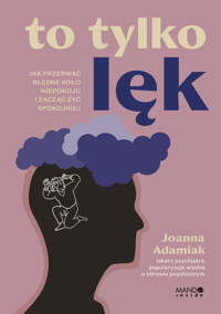 To tylko lęk. Jak przerwać błędne koło niepokoju i zacząć żyć spokojniej - Joanna Adamiak - ebook + książka