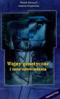 Wojny genetyczne i inne opowiadania - Korzuch Paweł, Krzywicka Joanna - książka