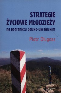 Strategie życiowe młodzieży na pograniczy polsko-ukraińskim - Piotr Długosz - książka