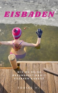 Eisbaden - wie du deine Gesundheit damit stärken kannst - Tobias Hopfmüller - ebook