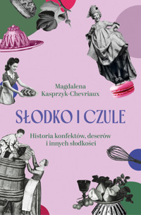 Słodko i czule. Historia konfektów, deserów i innych słodkości - Magdalena Kasprzyk-Chevriaux - audiobook + książka