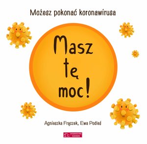 Masz tę moc! Możesz pokonać koronawirusa (wydanie uaktualnione) - Agnieszka Frączek, Ewa Podleś (pomysł i ilustr.) - książka